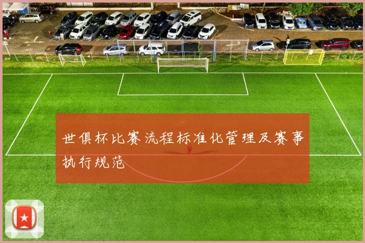 世俱杯比赛流程标准化管理及赛事执行规范