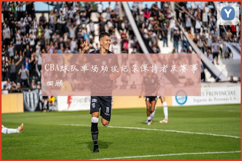 CBA球队单场助攻记录保持者及赛事回顾