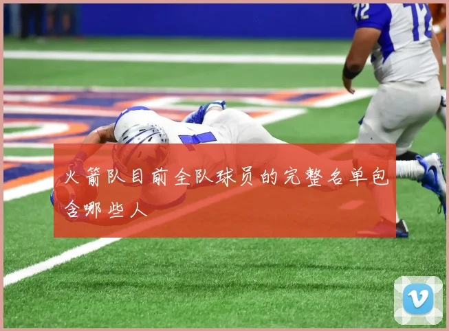火箭队目前全队球员的完整名单包含哪些人