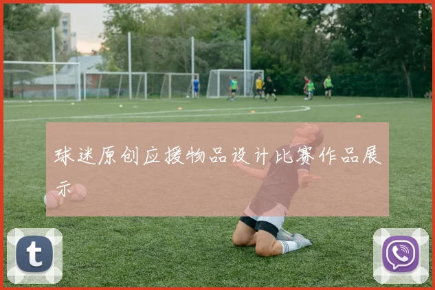 球迷原创应援物品设计比赛作品展示