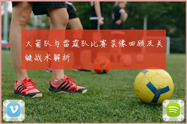 火箭队与雷霆队比赛录像回顾及关键战术解析